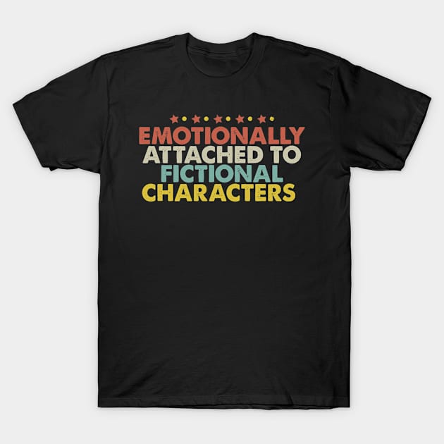 Emotionally Attached to Fictional Characters T-Shirt by foxredb